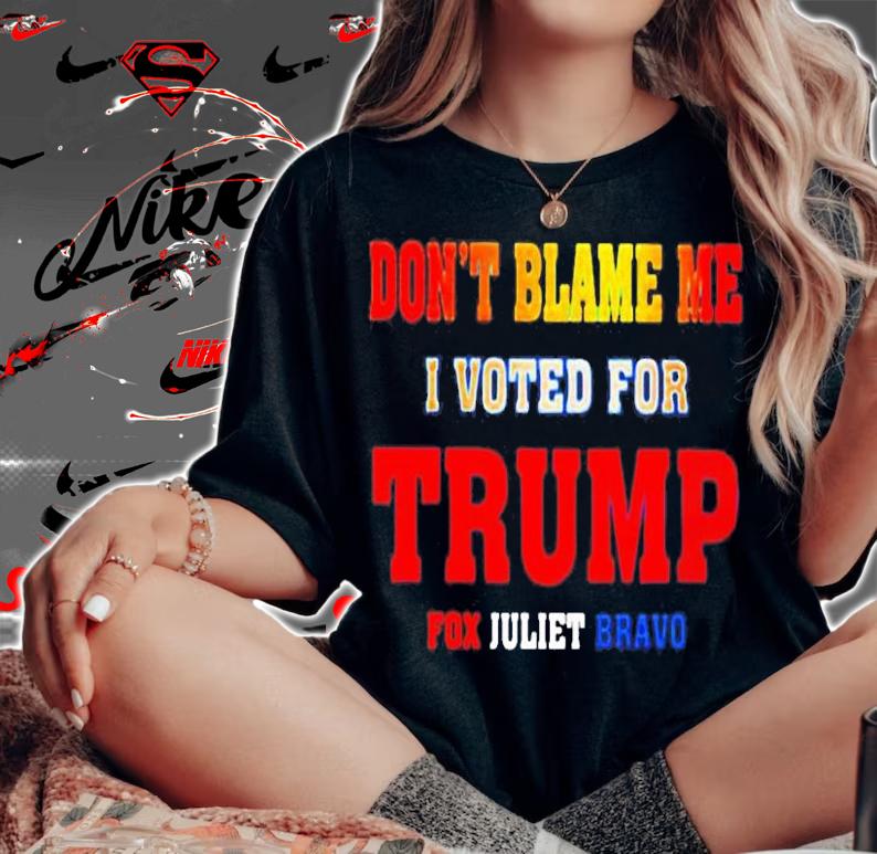 Dont Blame Me I Voted For Trump Fox Juliet Bravo T-Shirt woman shirt
