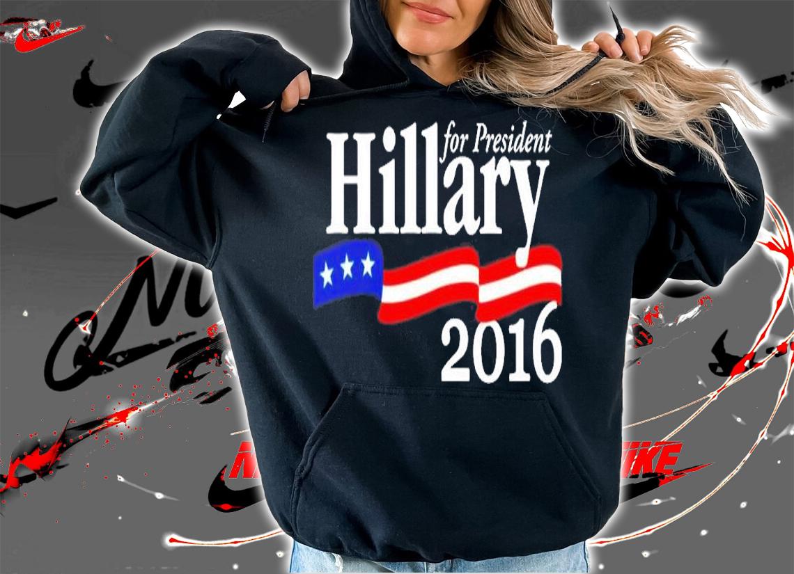 For President Hillary 2016 T-Shirt hoodie