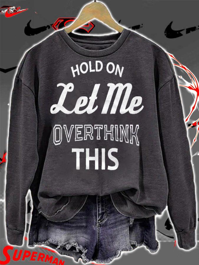 Funny Sayings Hold On Let Me Overthink This Shirt sweatshirt