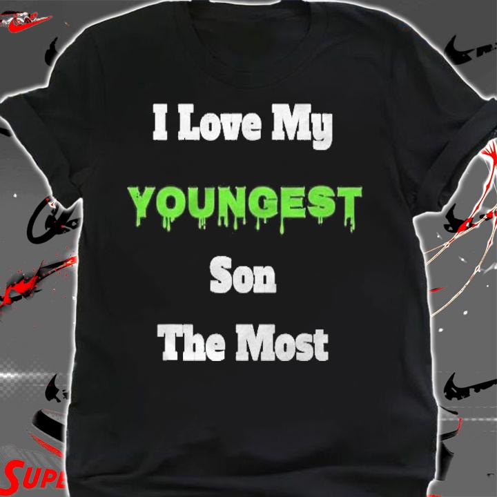 I Love My Youngest Son The Most T-shirt shirt