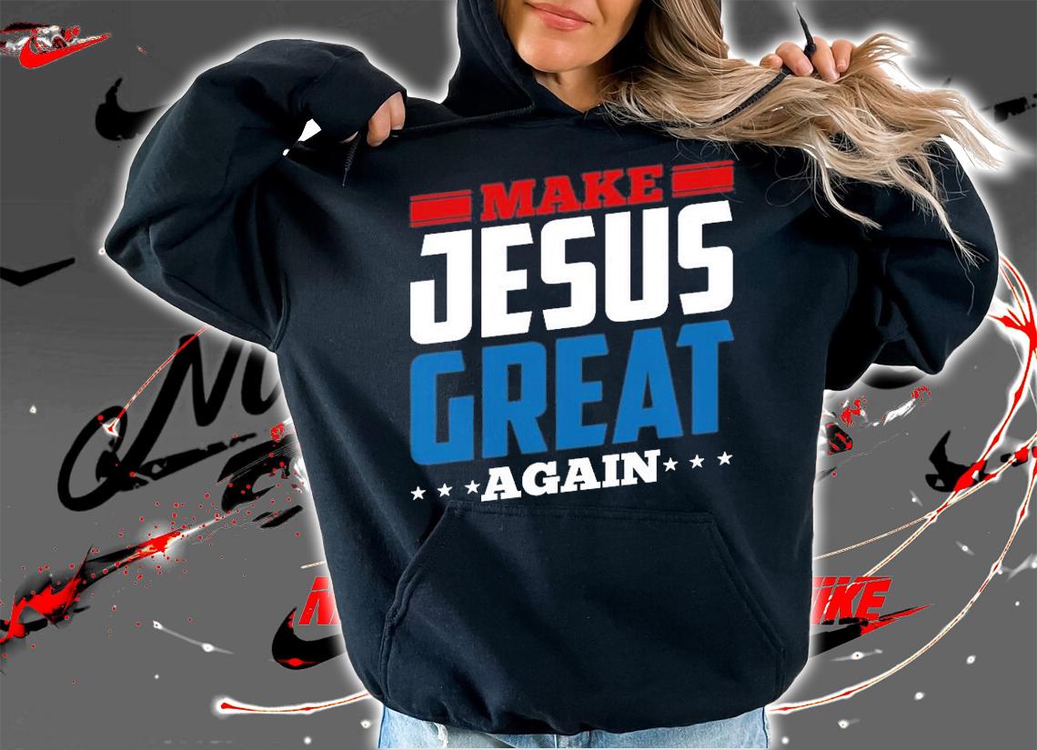 Make Jesus Great Again Design T-Shirt hoodie