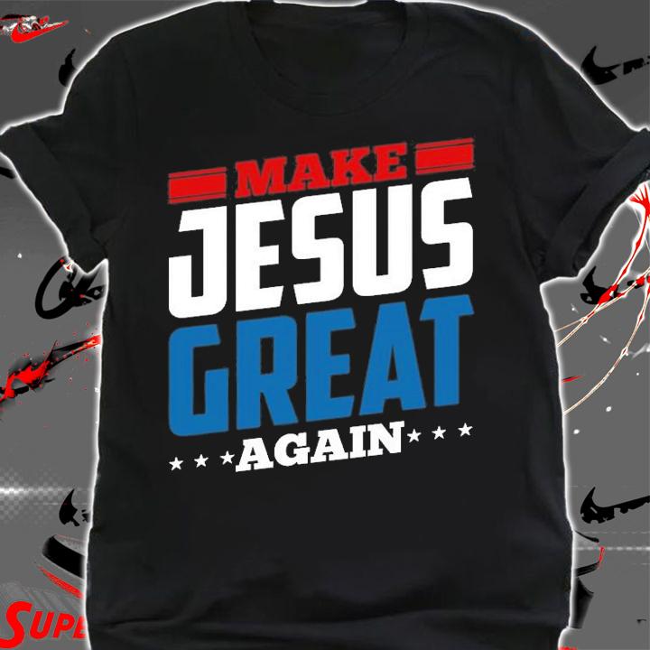 Make Jesus Great Again Design T-Shirt shirt