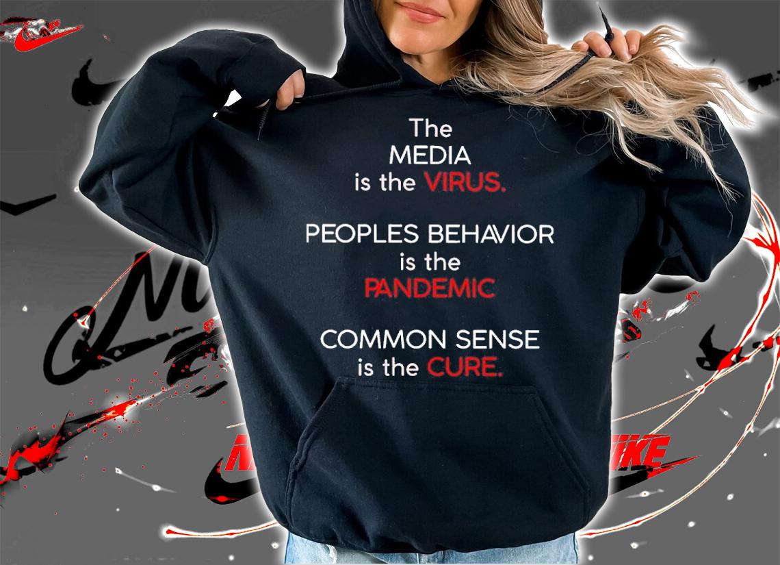 The media is the virus people behavior is the pandemic common sense is the cure shirt hoodie