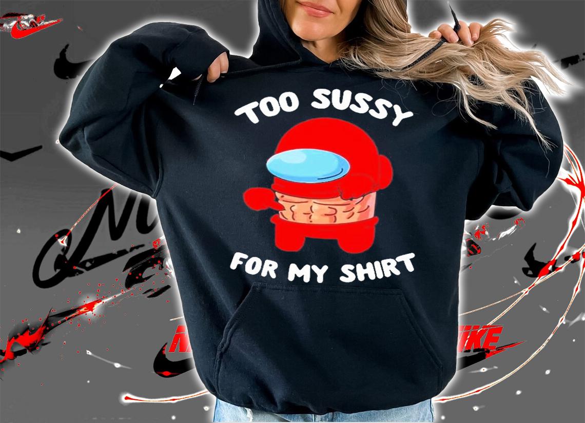Too Sussy For School Shirt hoodie