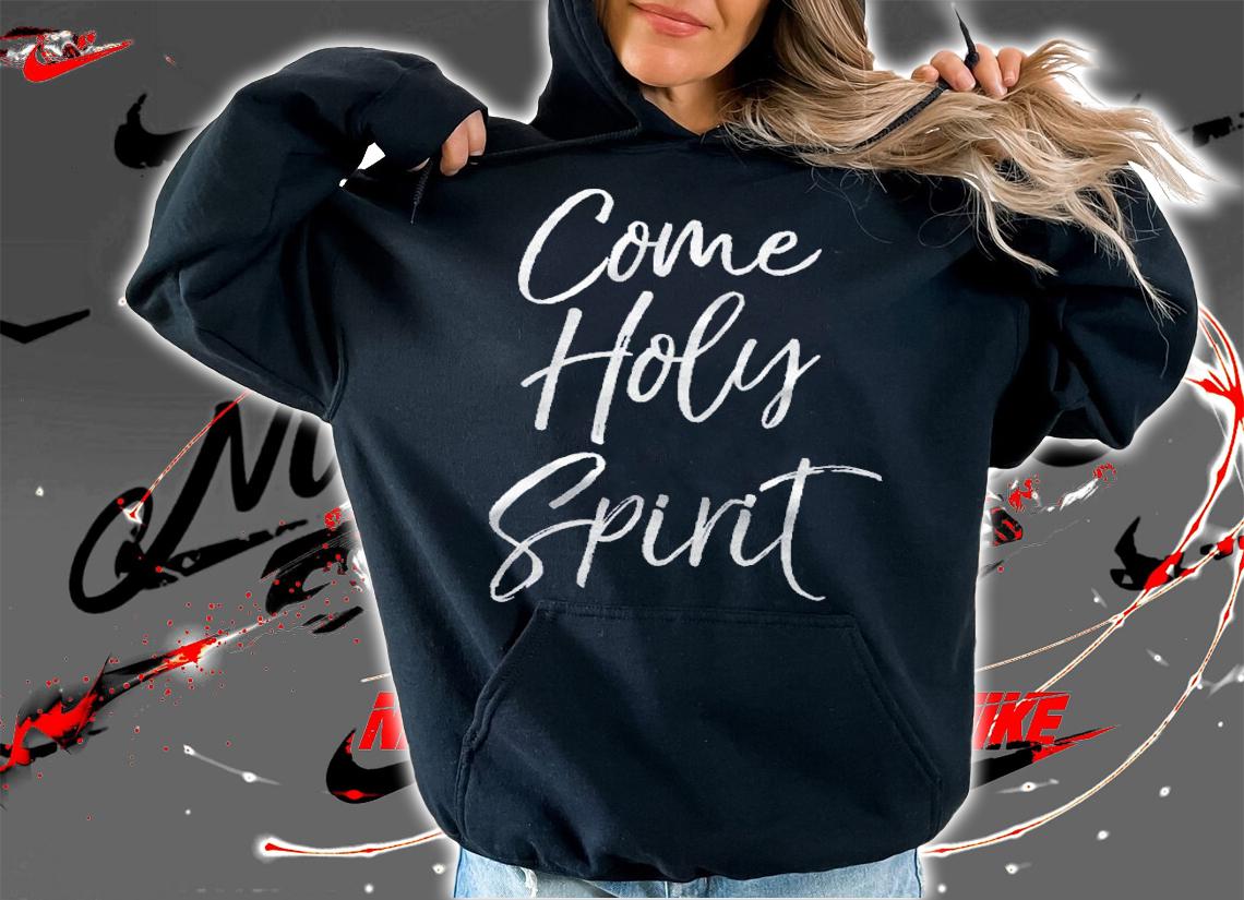 Christian Worship Quote For Worship Leaders Come Holy Spirit Shirt hoodie