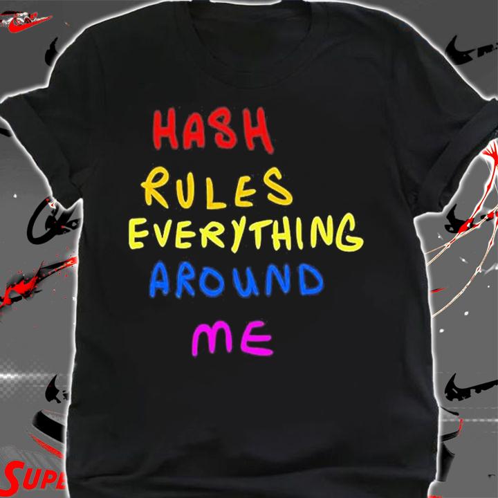 Hash Rules Everything Around Me T-Shirt shirt