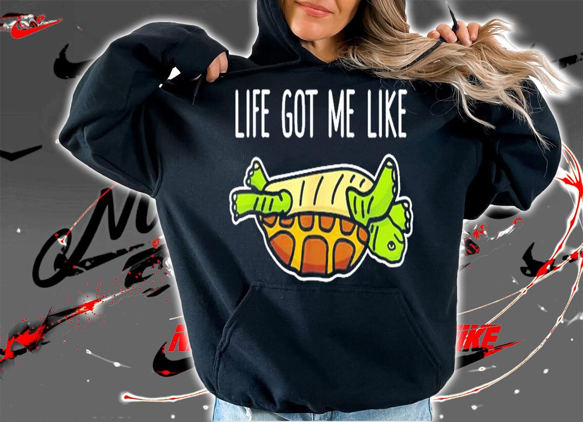 Funny Turtle Life Got Me Like T-Shirt hoodie
