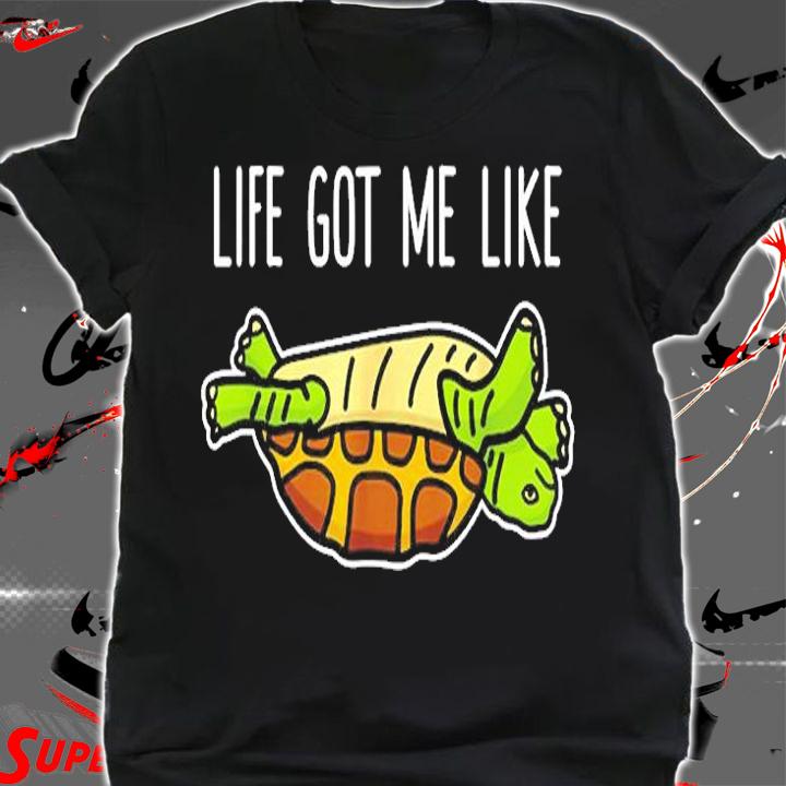 Funny Turtle Life Got Me Like T-Shirt shirt