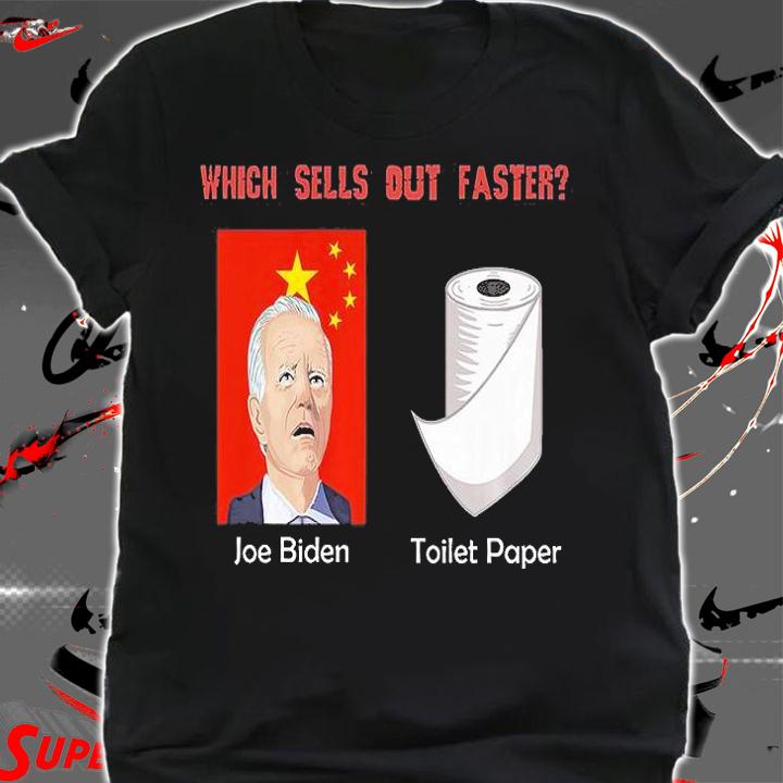 Which Sells Out Faster Joe Biden Toilet Paper Funny Joe Biden China Sellout T-Shirt shirt