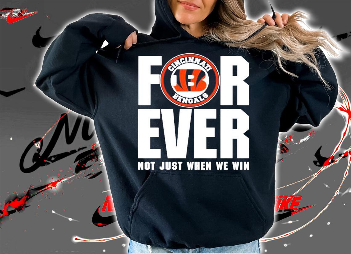Cincinnati Bengals forever not just when we win shirt hoodie