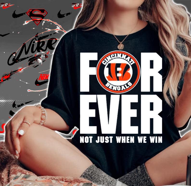 Cincinnati Bengals forever not just when we win shirt woman shirt