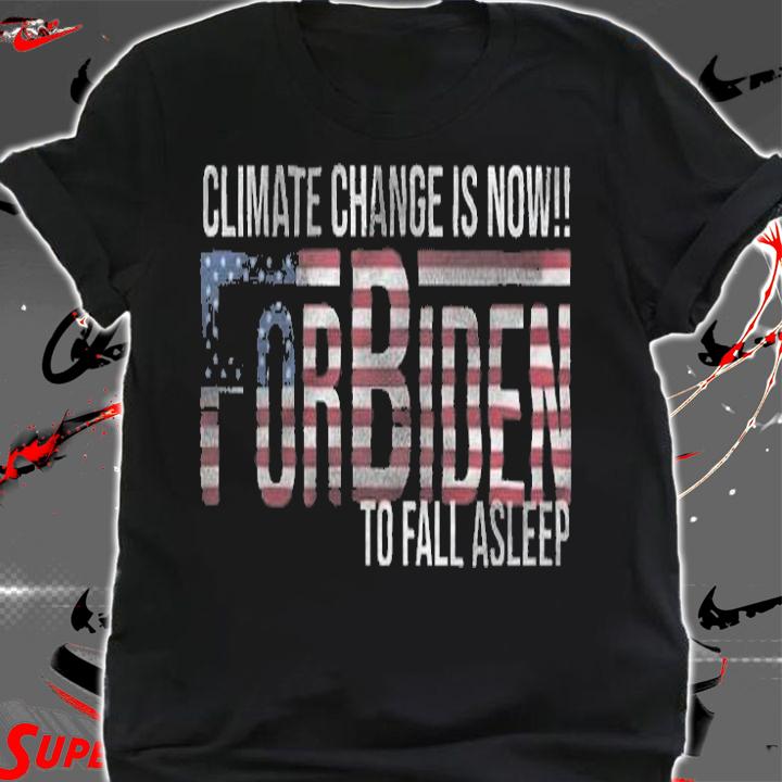 Climate Change Is Now - For Biden To Fall Asleep T-Shirt shirt