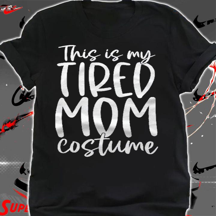 Funny This Is My Tired Mom Costume Halloween Shirt shirt