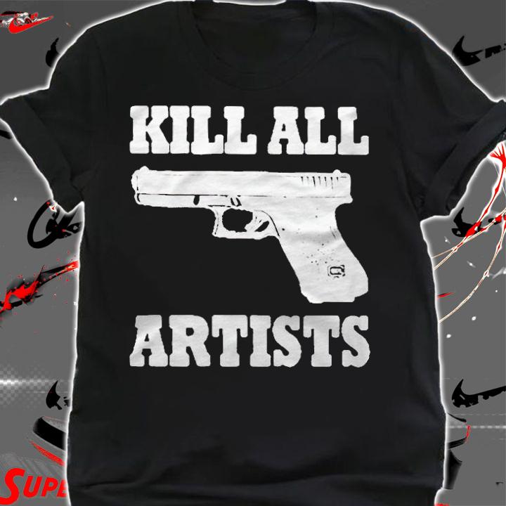 Gun kill all artists T-shirt shirt