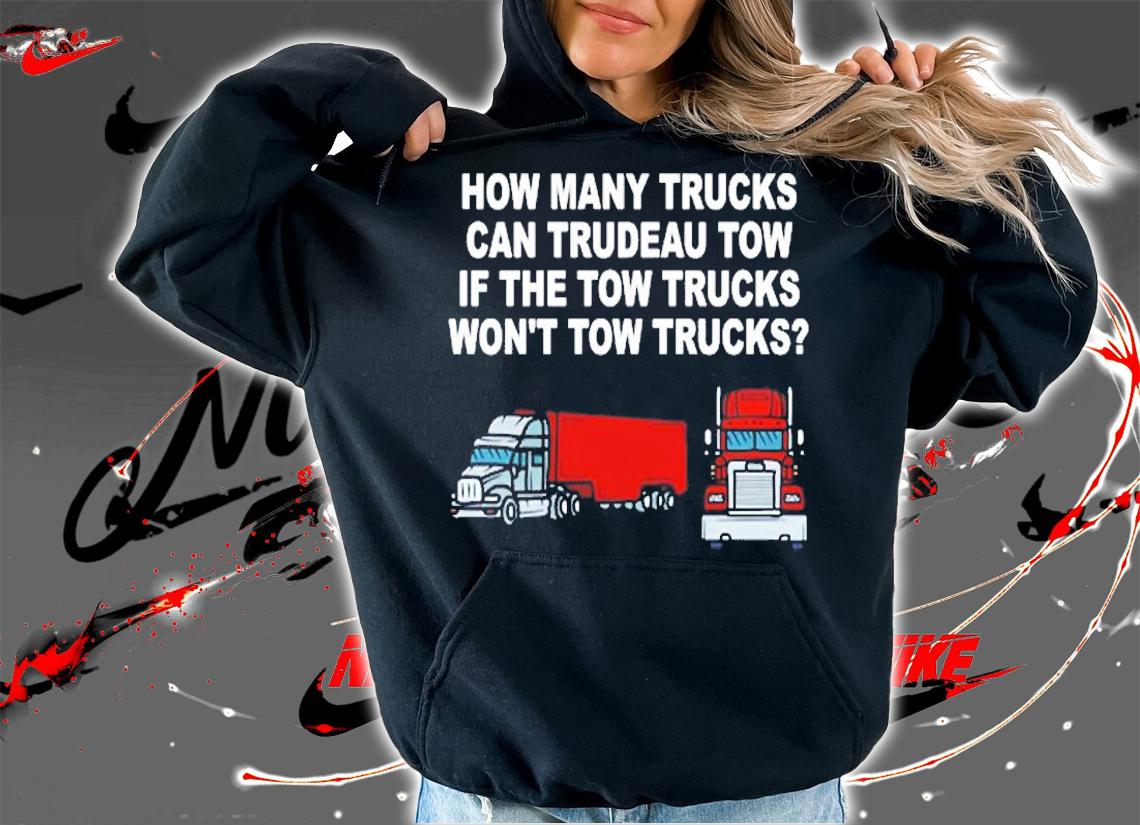 How Many Trucks Can Trudeau Tow If The Tow Trucks Won't Tow Trucks T-Shirt