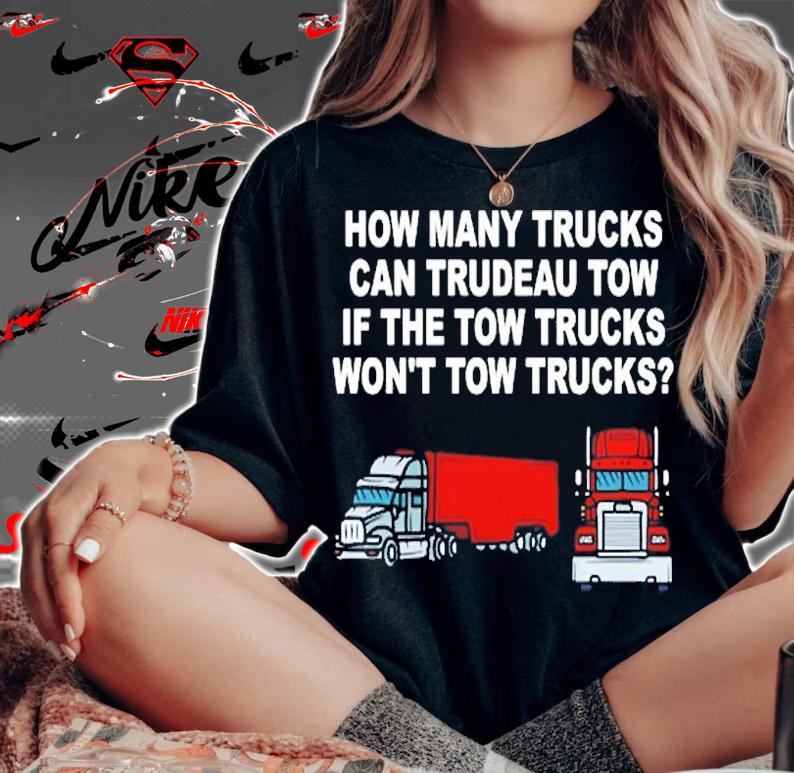 How Many Trucks Can Trudeau Tow If The Tow Trucks Won't Tow Trucks T-Shirt