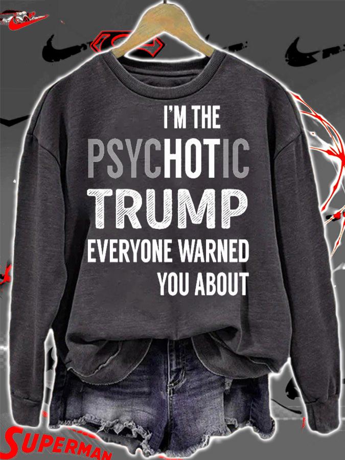 I'm the Psychotic Trump Everyone Warned You About T-Shirt sweatshirt