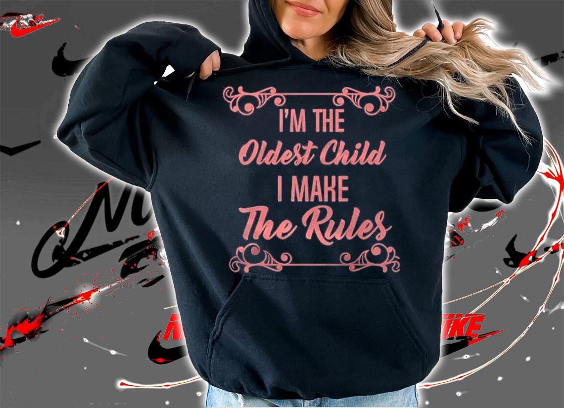 Im The Oldest Child I Make The Rules Shirt
