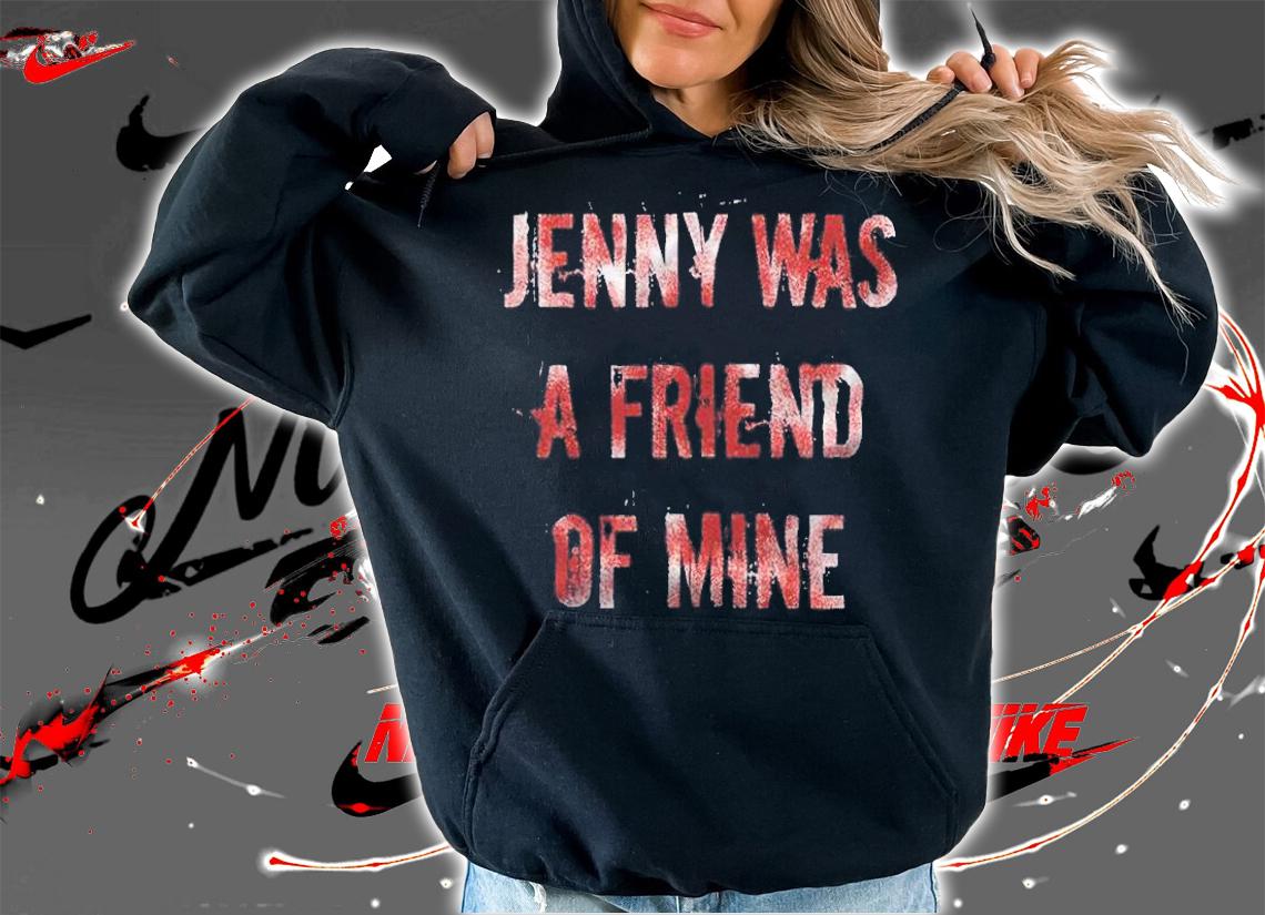 Jenny was a friend of mine T-shirt hoodie