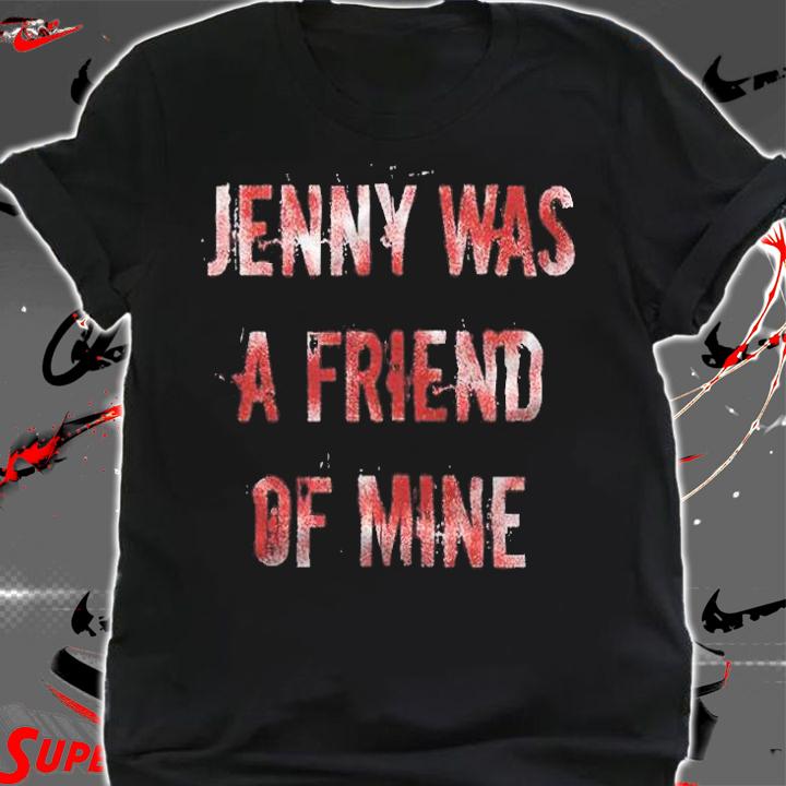 Jenny was a friend of mine T-shirt shirt