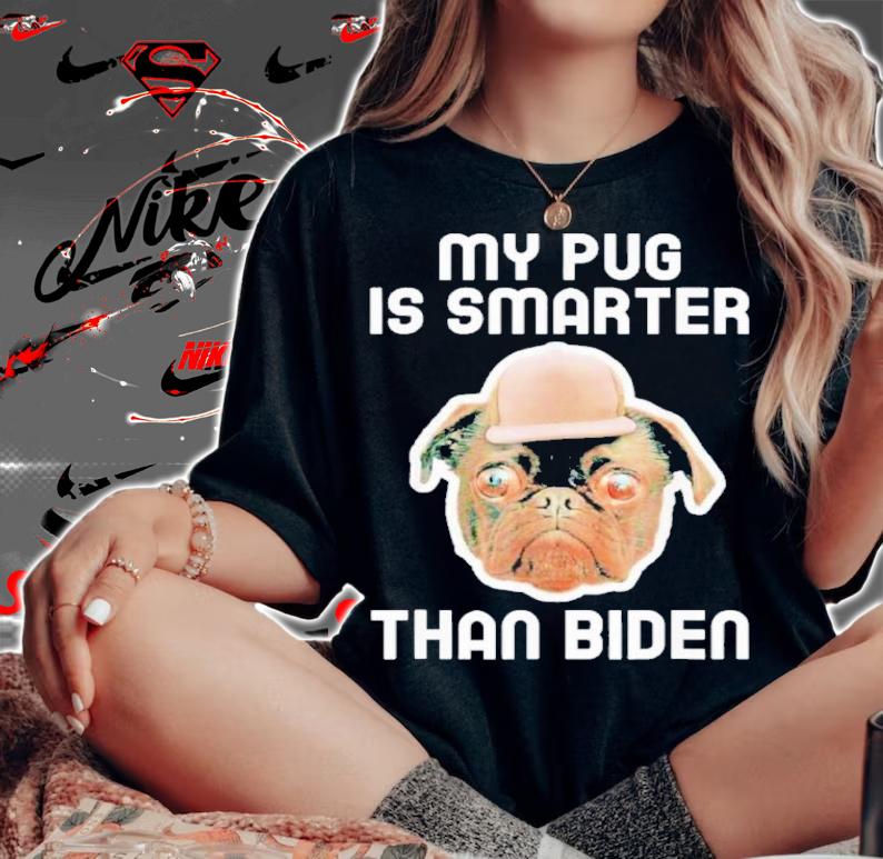 My Pug Is Smarter Than Biden Shirt woman shirt