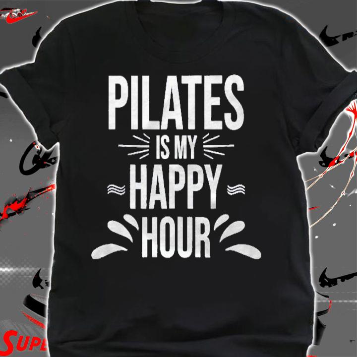 Pilates Gift Pilates Is My Happy Hour Yoga Fitness Workout Shirt shirt