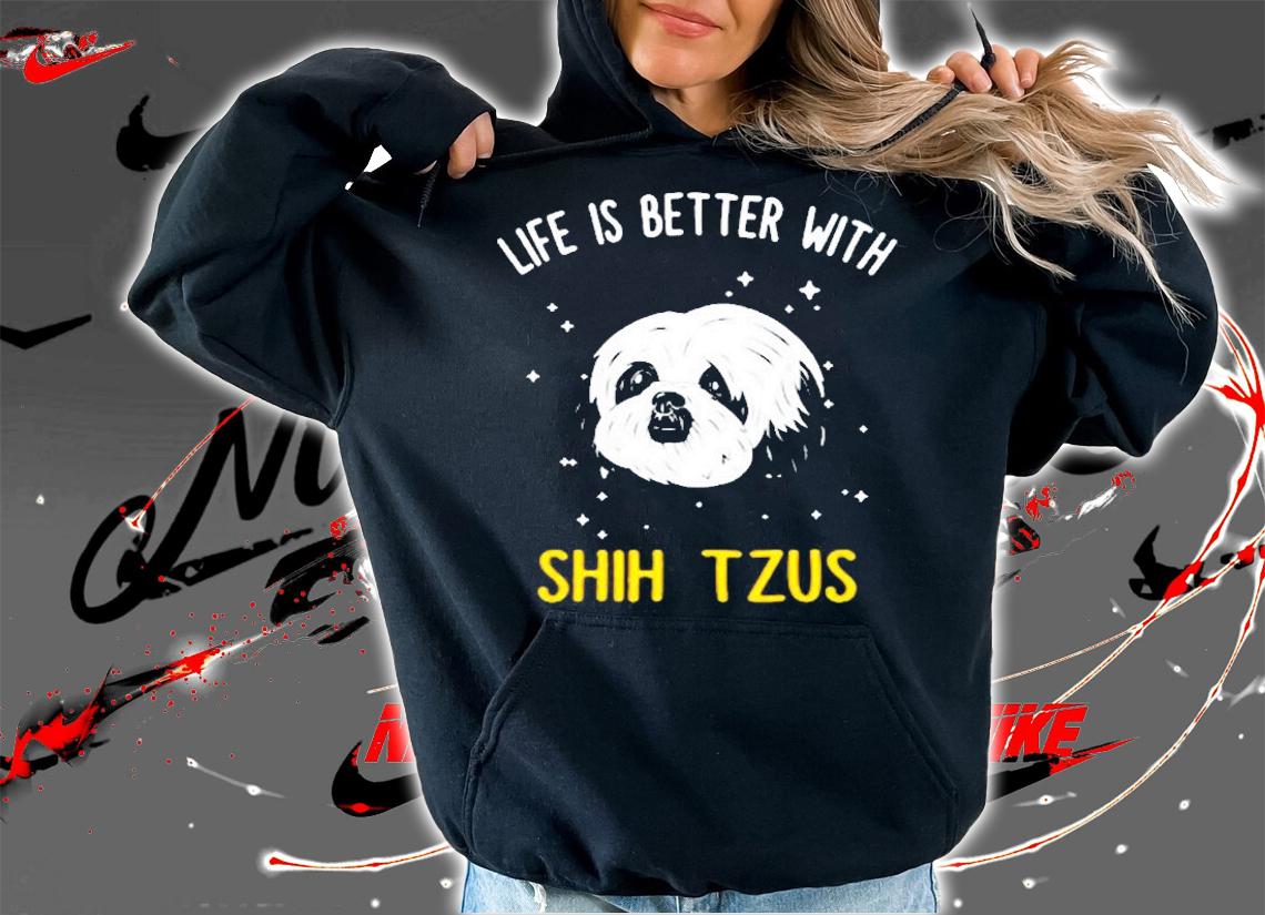 Shih Tzu  Life Is Better With Shih Tzus T-Shirt hoodie