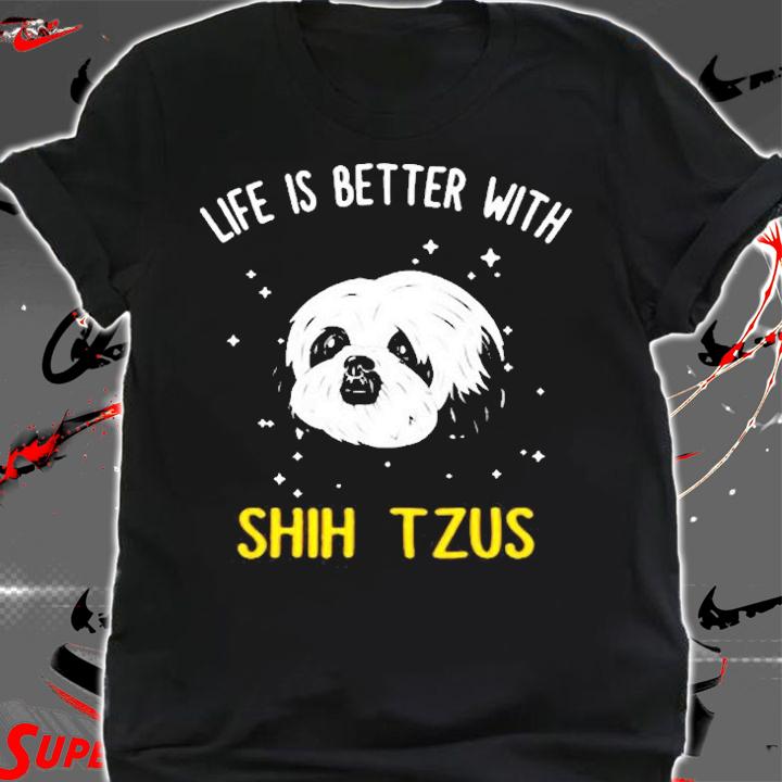 Shih Tzu  Life Is Better With Shih Tzus T-Shirt shirt
