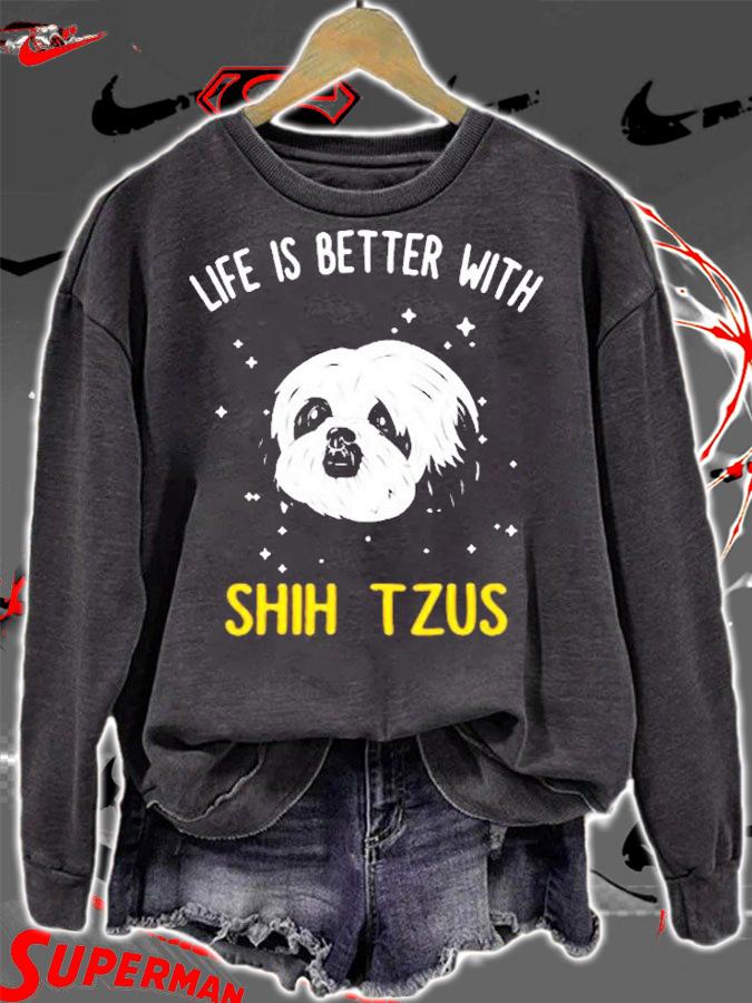 Shih Tzu  Life Is Better With Shih Tzus T-Shirt sweatshirt