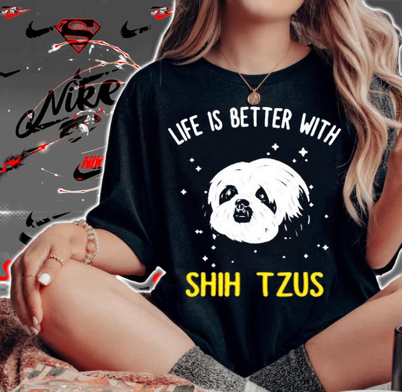 Shih Tzu  Life Is Better With Shih Tzus T-Shirt woman shirt