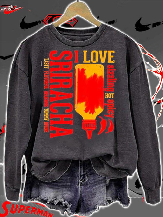 Sriracha I Love Sizzling Hot Spicy Sriracha Tasty Delicious Shirt sweatshirt