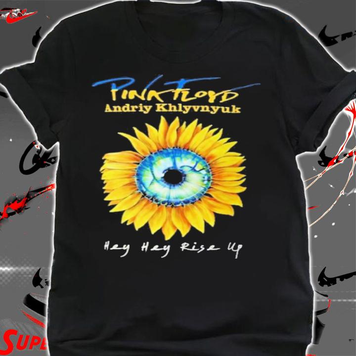Sunflower Pink Floyd Andriy Khlyvnyuk Hey Heyy Rise Up Shirt shirt