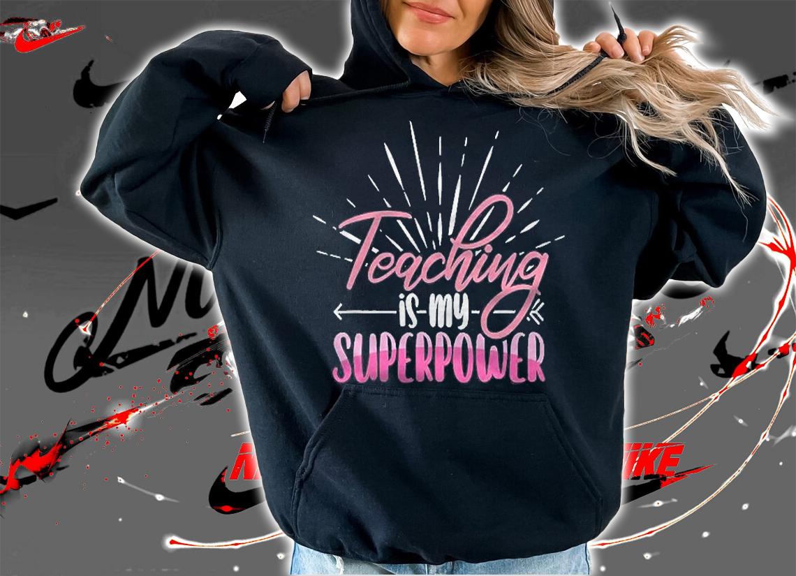 Teaching Is My Superpower Last Day Of School For Teachers Shirt hoodie