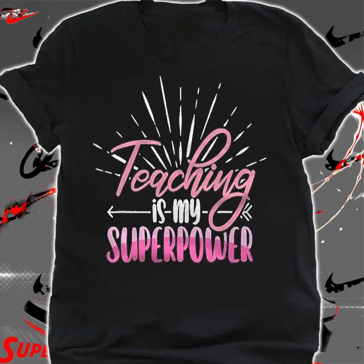 Teaching Is My Superpower Last Day Of School For Teachers Shirt shirt