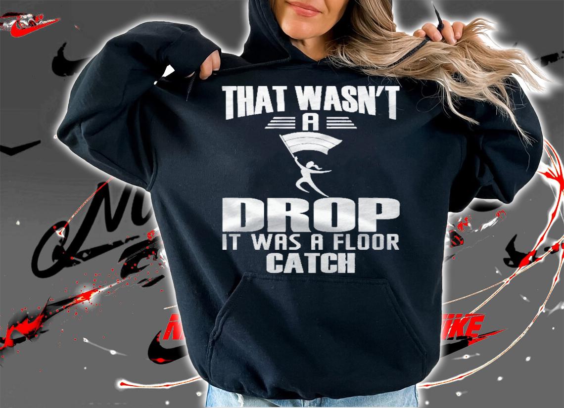 That Wasnt A Drop It Was A Floor Catch Winter Guard Shirt hoodie