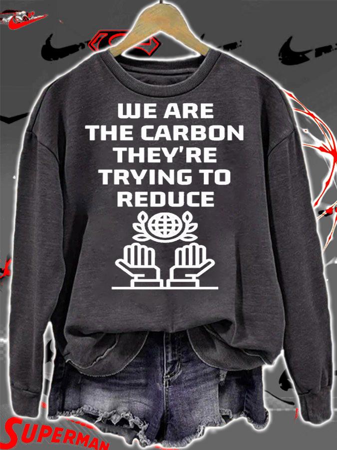 We Are The Carbon They're Trying To Reduce T-Shirt sweatshirt