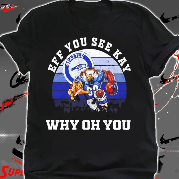 Eff You See Kay Seattle Seahawks Why Oh You shirt shirt