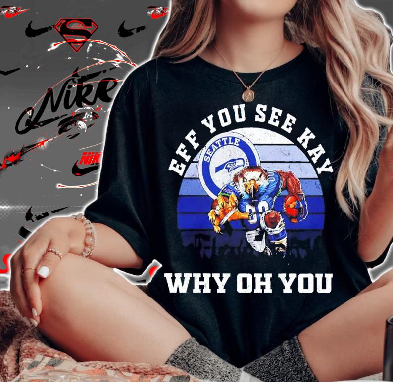 Eff You See Kay Seattle Seahawks Why Oh You shirt woman shirt