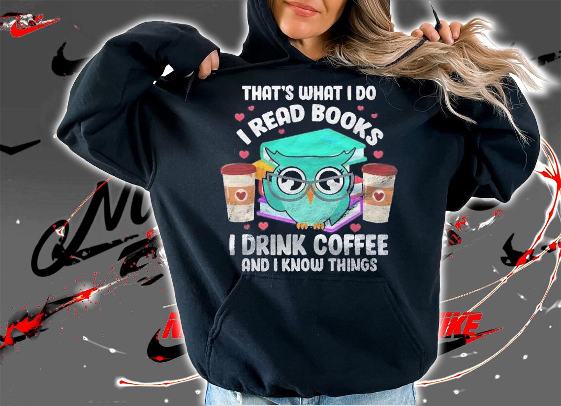 I Read Books I Drink Coffee And I Know Things Owl Reader Shirt hoodie