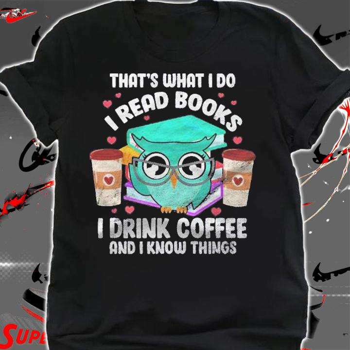 I Read Books I Drink Coffee And I Know Things Owl Reader Shirt shirt