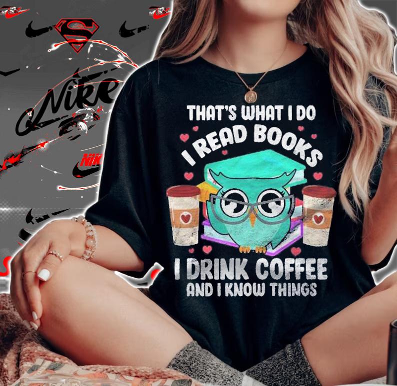 I Read Books I Drink Coffee And I Know Things Owl Reader Shirt woman shirt