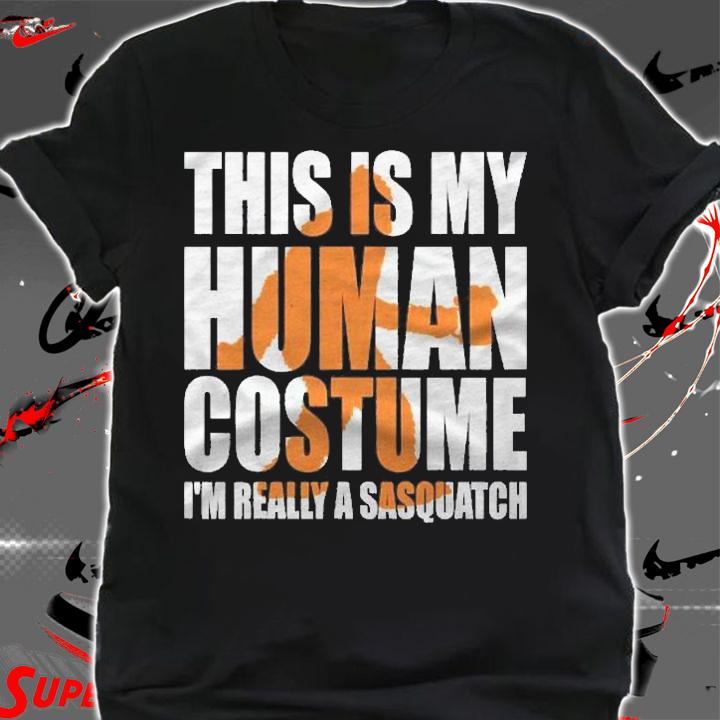 This Is My Human Costume Im Really A Sasquatch Shirt shirt
