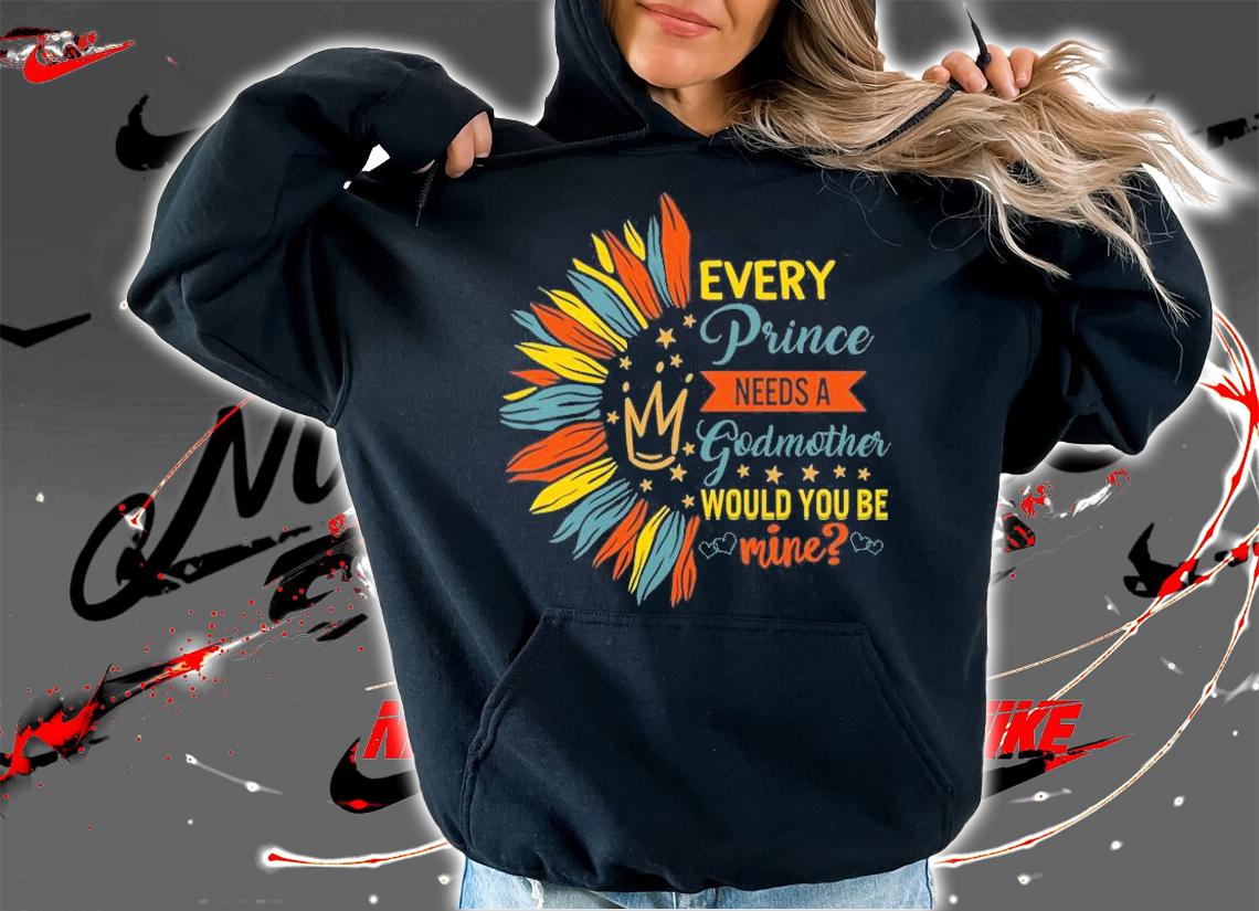 Every Prince Needs A Godmother, Will You Be Mine T-Shirt hoodie