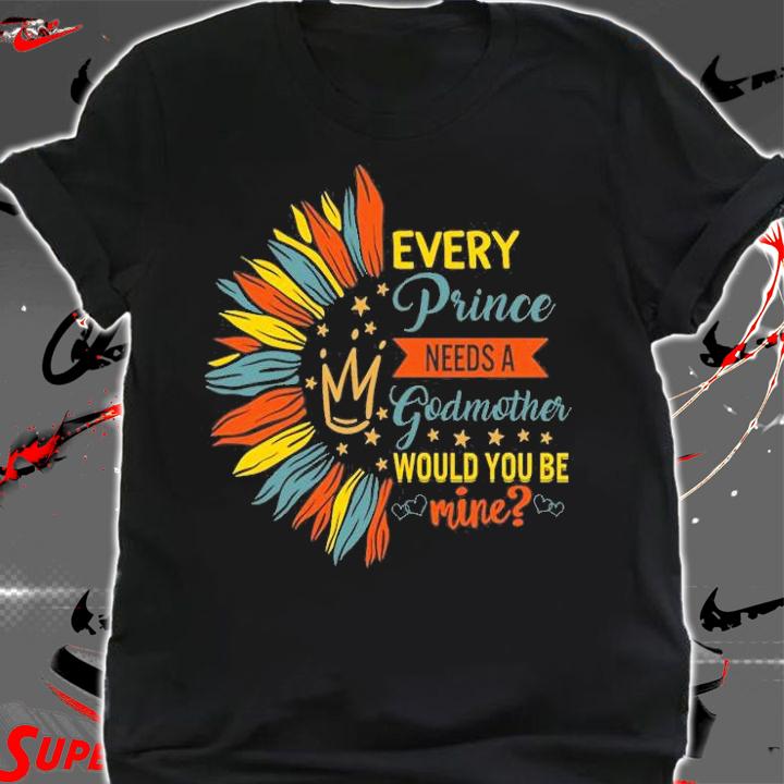 Every Prince Needs A Godmother, Will You Be Mine T-Shirt shirt