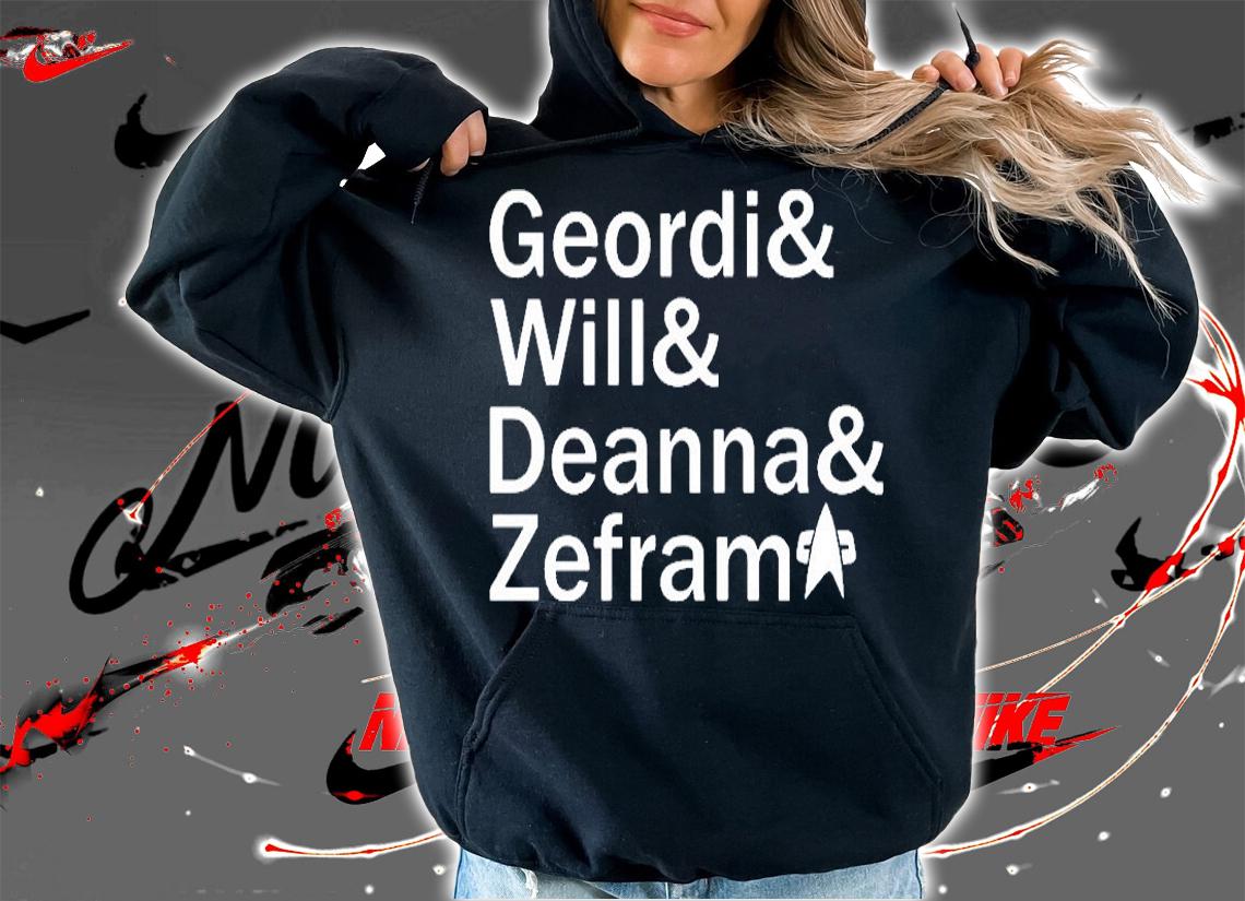 Geordi And Will And Deanna And Zefram T-Shirt hoodie