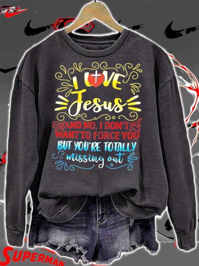 I Love Jesus And No I Dont Want To Force You But Youre Totally Missing Out Shirt sweatshirt