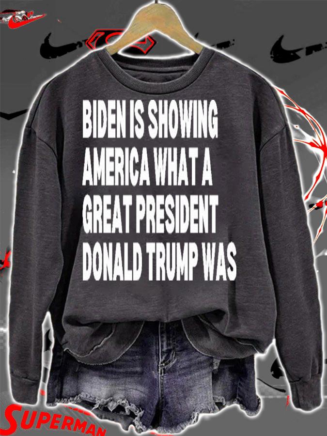 Joe Biden Is Showing America What A Great Donald Trump Was Trump 2024 Anti Biden T-Shirt sweatshirt