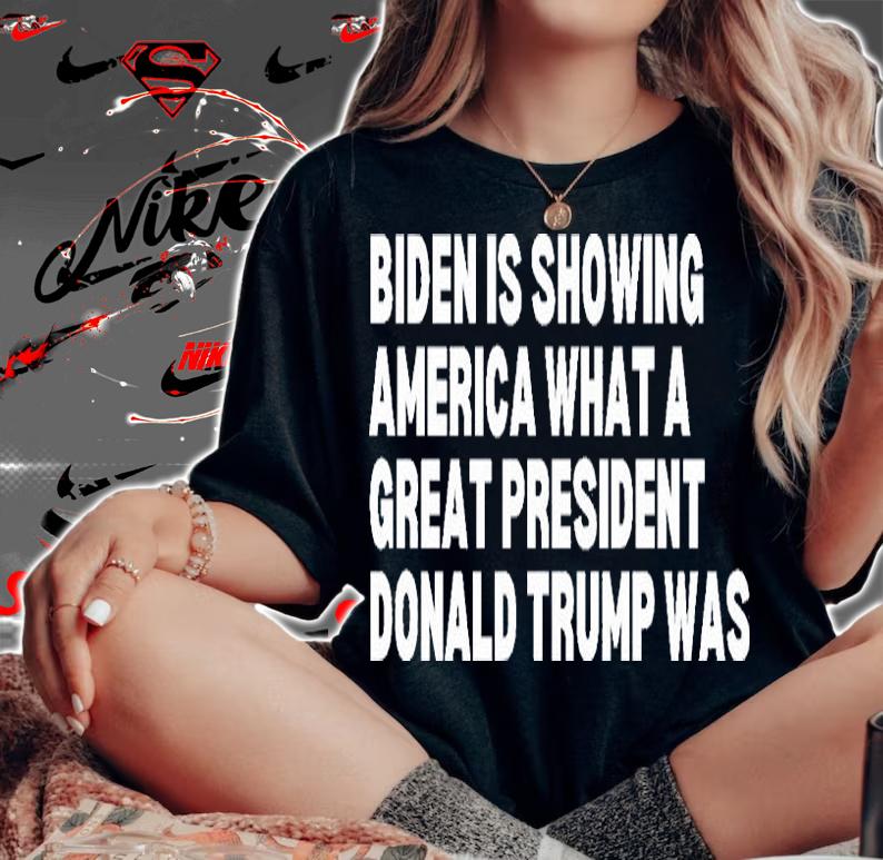 Joe Biden Is Showing America What A Great Donald Trump Was Trump 2024 Anti Biden T-Shirt woman shirt