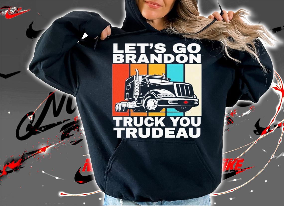 Let's Go Brandon Truck You Trudeau Sucks Freedom Convoy 2022 Shirt hoodie