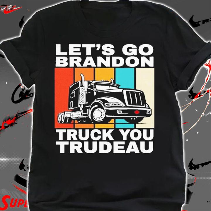 Let's Go Brandon Truck You Trudeau Sucks Freedom Convoy 2022 Shirt shirt